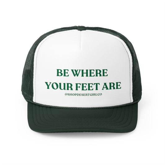BE WHERE YOUR FEET ARE - GREEN TRUCKER